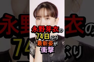 永野芽郁の74日ぶり最新姿が衝撃#女性芸能人 #雑学 #永野芽郁