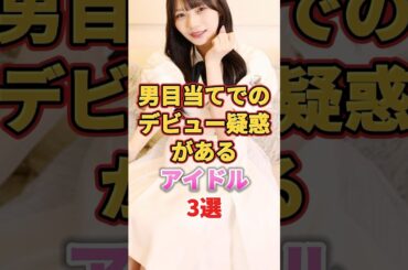 男目当てでのデビュー疑惑があるアイドル3選　#アイドル #雑学 #白石麻衣 #岡本姫奈 #横野すみれ #乃木坂46 #nmb48