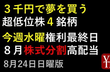 ３千円で夢を買う超低位株４銘柄。8/27権利最終日、８月株式分割・高配当株。決算スケジュール２週間分。2025年８月２４日（日曜版）。～あす上がる株。最新の日本株情報。高配当株の株価やデイトレ情報～
