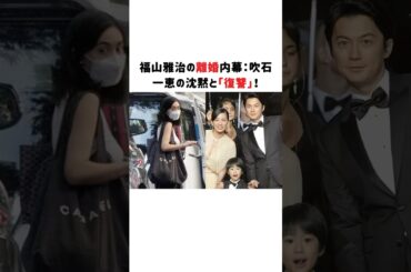福山雅治の離婚内幕：吹石一恵の沈黙と「復讐」！#吹石一恵 #福山雅治