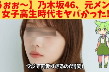 【うぉぉ～】乃木坂46、元メンバー、女子高生時代もヤバかった‼