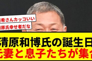 【感動】清原和博氏の誕生日に元妻と息子たちが集結！家族写真に「泣ける」とファン涙腺崩壊
