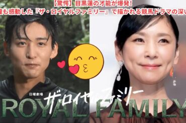 【驚愕】目黒蓮の才能が爆発！黒木瞳も感動した『ザ・ロイヤルファミリー』で描かれる競馬ドラマの深い魅力 #目黒蓮