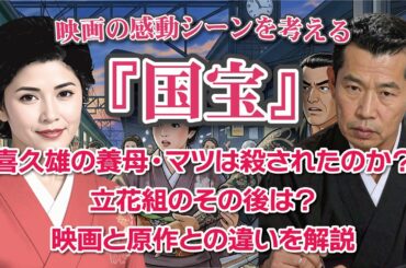 映画『国宝』感動のシーンを考える  喜久雄の養母・マツは殺されたのか？立花組のその後は？映画と原作との違いを解説