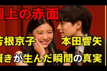 「壇上の赤面──芳根京子×本田響矢、囁きが生んだ瞬間の真実✨」