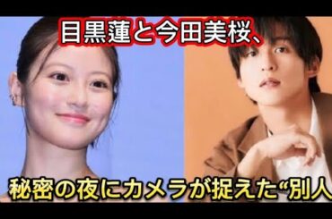 目黒蓮と今田美桜、秘密の夜にカメラが捉えた“//こと。その一挙手一投足が