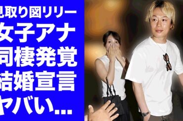 【驚愕】見取り図リリーが結婚宣言した同棲中の女子アナの正体...女子アナを抱きまくった女性遍歴に驚きを隠せない...『人気芸人』の逮捕間近と噂が出た理由がヤバい...