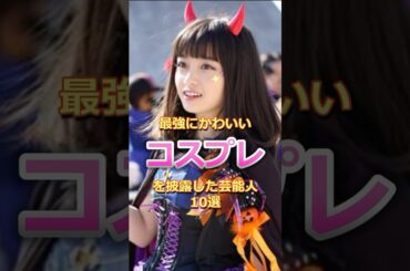 最強に可愛いコスプレ芸能人10選#雑学#橋本環奈#永野芽郁#鬼滅の刃#春麗#ねずこ#チェンソーマン#マキマ#DAIGO #ももクロ#アーニャ#ゆうちゃみ#藤田ニコル