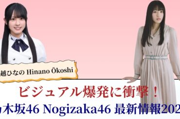 大越ひなの Hinano Ōkoshi ビジュアル爆発に衝撃！乃木坂46 Nogizaka46 新星の最新情報2025
