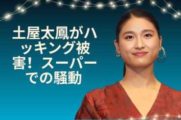 土屋太鳳の裏アカ流出!?  スーパーでの炎上投稿が大騒動に！#enewsjapan