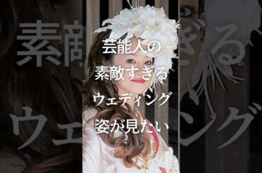 ㊗️100万再生！芸能人の素敵すぎるウェディング姿が見たい　#ガルちゃん #芸能人 #結婚式