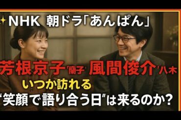 「✨NHK朝ドラ『あんぱん』──芳根京子“蘭子”×風間俊介“八木”、いつか訪れる“笑顔で語り合う日”は来るのか？💐」あんぱん