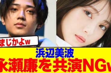 浜辺美波が永瀬廉を共演NGwwwwwwwwwwwwwww【2chまとめ】【2chスレ】【5chスレ】