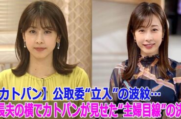 【カトパン】公取委“立入”の波紋…社長夫の横でカトパンが見せた“主婦目線”の決断