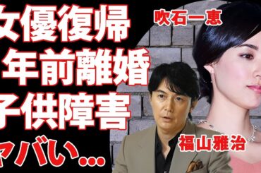 吹石一恵が女優復帰していた時期に既に"福山雅治"と離婚していた真相...１年前に離婚を決断した育児放棄や子供の障害に言葉を失う...性加害会合が暴露された夫の末路がヤバすぎた...