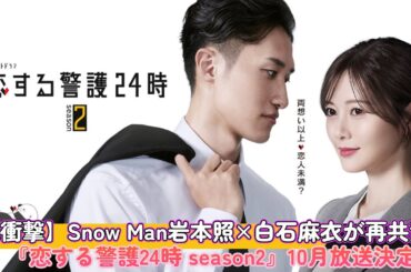【衝撃】Snow Man岩本照×白石麻衣が再共演！『恋する警護24時 season2』10月放送決定！