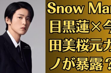 Snow Man目黒蓮×今田美桜元カノが暴露？衝撃的な夜の秘密と妊娠疑惑にファン絶句！事務所はコメント拒否で憶測さらに拡大！