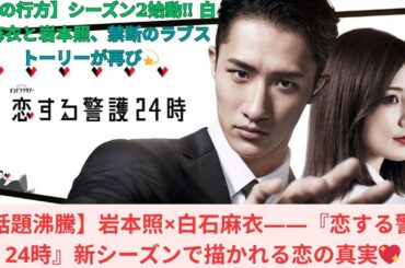 【話題沸騰】岩本照×白石麻衣――『恋する警護24時』新シーズンで描かれる恋の真実💖