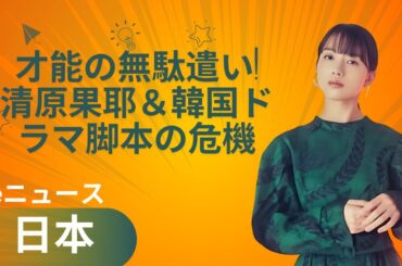 K-ドラマ脚本の危機！清原果耶とナ・インウが無駄に？#enewsjapan