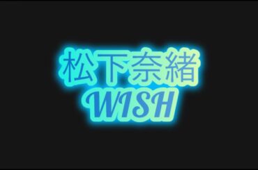 松下奈緒　WISH