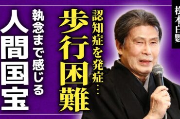 【衝撃】松本白鸚が歩行困難となり車椅子生活になった現在…呂律も回らず認知症となった姿に驚きを隠せない！歌舞伎役者の妻が語った『人間国宝』への執念…後継がいまだに決まっていない理由に驚愕する！
