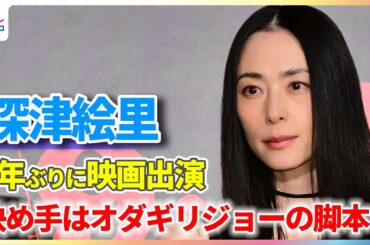 深津絵里 8年ぶりに映画出演！決め手はオダギリジョー監督の“奇想天外な脚本”？「一度読んだだけでは、全く分からなかった」