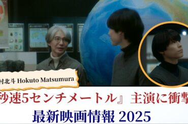 松村北斗 Hokuto Matsumura 『秒速5センチメートル』主演に衝撃！最新映画情報2025