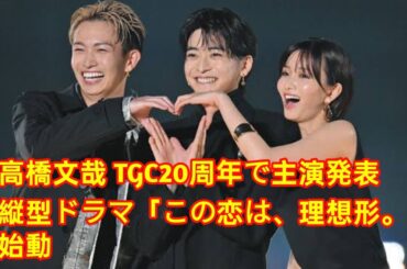 ✨🎬 高橋文哉、TGC20周年で主演＆プロデュース発表！📱💖「この恋は、理想形。」ついに始動 🚀🌟
