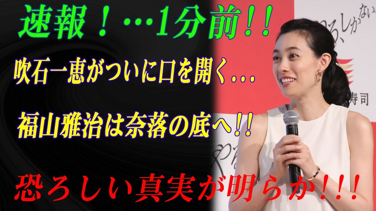 速報!…1分前!!吹石一恵がついに口を開く…福山雅治は奈落の底へ!!恐ろしい真実が明らか!!! 速報!…1分前!!吹石一恵がついに口を開く...福山雅治は奈落の底へ!!恐ろしい真実が明らか!!!