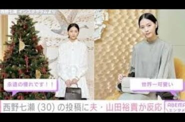 西野七瀬（31）の投稿に夫・山田裕貴（34）が反応「この夫婦めちゃめちゃ推せる」「裕貴くんがいいね！してて尊い」ファン注目