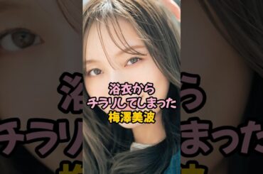 浴衣からヒラリした梅澤美波 #乃木坂46 #shorts