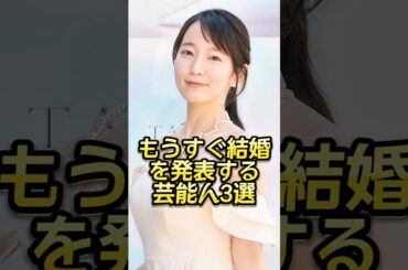 もうすぐ結婚を発表する芸能人3選 #芸能人#芸能界#芸人#ニュース