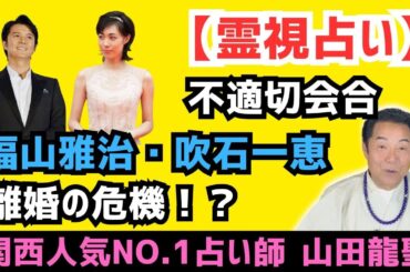福山雅治さんを霊視占い鑑定🔮不適切な会合！！妻・吹石一恵さんと離婚の危機⁉️個別鑑定