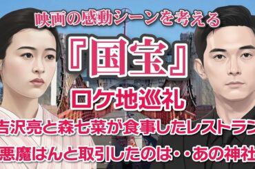 映画『国宝』感動のシーンを考える　ロケ地巡礼　吉沢亮と森七菜が食事したレストラン　悪魔はんと取引したのは・・あの神社