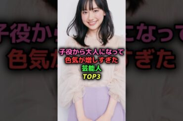 ㊗️55万再生✨子役から大人になって色気が増した芸能人TOP3#shorts#芸能人#女優#子役#美人#芦田愛菜#福原遥