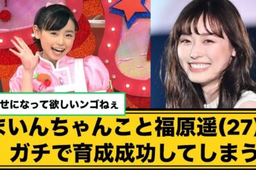 まいんちゃんこと福原遥（27）、ガチで育成成功してしまう