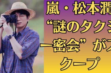嵐・松本潤、“謎のタクシー密会”がスクープ！？井上真央との関係崩壊を裏付ける衝撃シーンが撮られた！松本潤、“結婚秒読み”の裏で二重生活！？井上真央が知らない秘密の同居人の正体に衝撃！