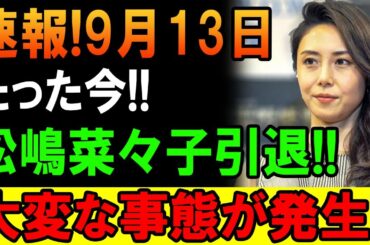 衝撃！9月13日  松嶋菜々子、衝撃の重大発表！ファン騒然…