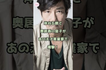 岸谷五朗と奥居香の息子があの天才実業家で衝撃！