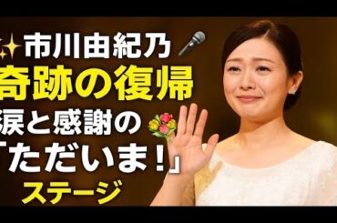 ✨🎤 市川由紀乃 奇跡の復帰 💐 涙と感謝の「ただいま！」ステージ 🎶😭