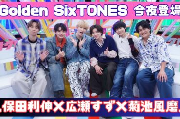 「Golden SixTONES 今夜登場！久保田利伸×広瀬すず×菊池風磨」