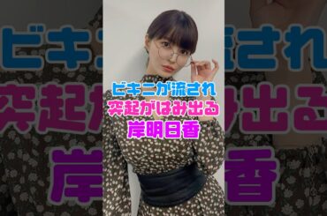 岸明日香のまさかの姿…
