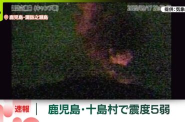 【速報】鹿児島・トカラ列島で地震相次ぐ　津波の心配なし　諏訪之瀬島では震度5弱の揺れを観測