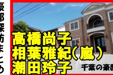 相葉雅紀（嵐）・高橋尚子・潮田玲子・増嶋竜也・孤独のグルメ・ウェザーニュース創業者・千葉テレビ・チバリーヒルズの豪邸 #不動産 #不動産投資 #豪邸見学ツアー #物件紹介#高級住宅街