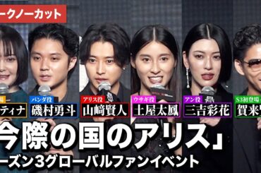 【トークノーカット】「今際の国のアリス」山﨑賢人 、土屋太鳳 、磯村勇斗、三吉彩花ら豪華キャスト集結！Netflix「今際の国のアリス」シーズン3 グローバルファンイベント