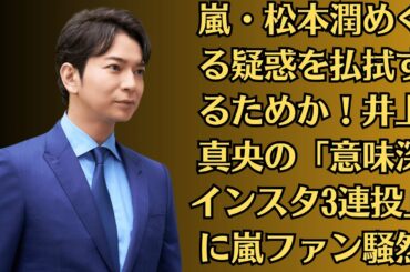 嵐・松本潤めぐる疑惑を払拭するためか！井上真央の「意味深インスタ3連投」に嵐ファン騒然