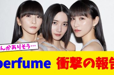 perfume  衝撃の報告【2chまとめ】【2chスレ】【5chスレ】