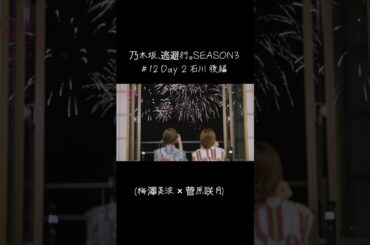 乃木坂、逃避行。SEASON3  EP12 石川 後編 DAY 2　(梅澤美波 × 菅原咲月) #梅澤美波 #菅原咲月 #乃木坂46 #乃木坂工事中 #乃木坂逃避行 #乃木コレ