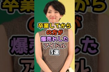 卒業してからの方が爆売れしたアイドル3選　#アイドル #雑学 #満島ひかり  #仲間由紀恵  #橋本環奈