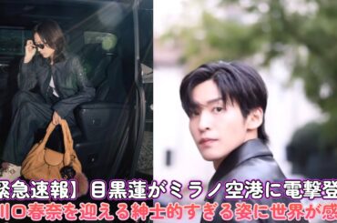 【緊急速報】目黒蓮がミラノ空港に電撃登場！川口春奈を迎える紳士的すぎる姿に世界が感動！